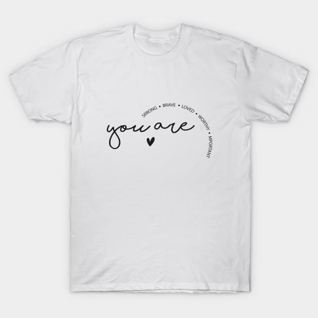 You are strong, brave, loved, worthy and important T-Shirt by SPIRITY